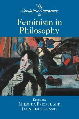 The Cambridge Companion to Feminism in Philosophy (A filozófiai feminizmus cambridge-i kézikönyve) - The Cambridge Companion to Feminism in Philosophy