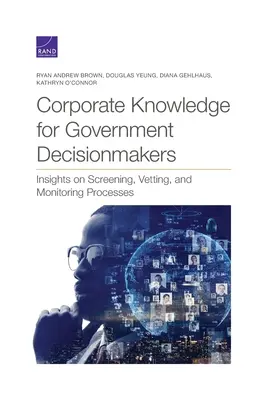 Vállalati tudás kormányzati döntéshozóknak: Insights on Screening, Vetting, and Monitoring Processes (Betekintés az átvilágítási, átvilágítási és ellenőrzési folyamatokba) - Corporate Knowledge for Government Decisionmakers: Insights on Screening, Vetting, and Monitoring Processes