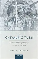 A lovagi fordulat: Viselkedés és hegemónia Európában 1300 előtt - The Chivalric Turn: Conduct and Hegemony in Europe Before 1300