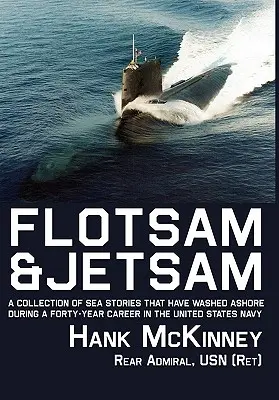 Flotsam & Jetsam: Az Egyesült Államok haditengerészeténél eltöltött negyven év alatt partra mosott tengeri történetek gyűjteménye - Flotsam & Jetsam: A Collection of Sea Stories That Have Washed Ashore During a Forty-Year Career in the United States Navy