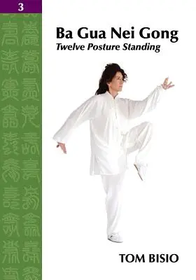 Ba Gua Nei Gong 3. kötet: Tizenkét testtartás álló gyakorlatok - Ba Gua Nei Gong Vol. 3: Twelve Posture Standing