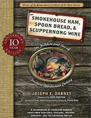 Füstölt sonka, kanál kenyér és Scuppernong bor: A déli appalache-i főzés folklórja és művészete - Smokehouse Ham, Spoon Bread & Scuppernong Wine: The Folklore and Art of Southern Appalachian Cooking