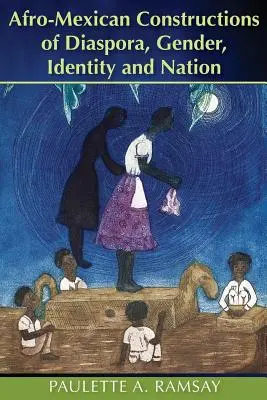 A diaszpóra, a nemek, az identitás és a nemzet afro-mexikói konstrukciói - Afro-Mexican Constructions of Diaspora, Gender, Identity and Nation