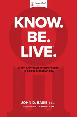 Ismerje meg! Be. Live.(R): A tanítványság 360 fokos megközelítése a kereszténység utáni korszakban - Know. Be. Live.(R): A 360 Degree Approach to Discipleship in a Post-Christian Era