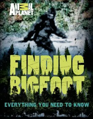 Finding Bigfoot: Bigfoot: Minden, amit tudni kell - Finding Bigfoot: Everything You Need to Know