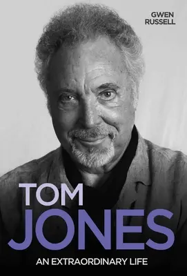 Tom Jones: An Extraordinary Life