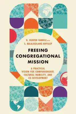 Freeing Congregational Mission: Gyakorlati látásmód a társas kapcsolatok, a kulturális alázat és a társfejlesztés számára - Freeing Congregational Mission: A Practical Vision for Companionship, Cultural Humility, and Co-Development