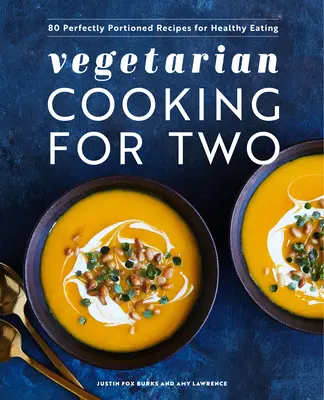 Vegetáriánus főzés két személyre: 80 tökéletesen adagolt recept az egészséges táplálkozáshoz - Vegetarian Cooking for Two: 80 Perfectly Portioned Recipes for Healthy Eating