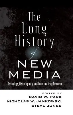 Az új média hosszú története; Technológia, történetírás és az újdonság kontextualizálása - The Long History of New Media; Technology, Historiography, and Contextualizing Newness