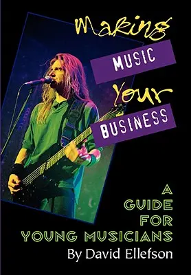 Making Music Your Business: Útmutató fiatal zenészek számára - Making Music Your Business: A Guide for Young Musicians