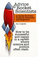 Tanácsok rakétatudósoknak: Karrier-túlélési útmutató tudósok és mérnökök számára - Advice to Rocket Scientists: A Career Survival Guide for Scientists and Engineers