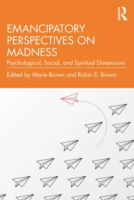 Az őrület emancipatorikus perspektívái: Pszichológiai, társadalmi és spirituális dimenziók - Emancipatory Perspectives on Madness: Psychological, Social, and Spiritual Dimensions