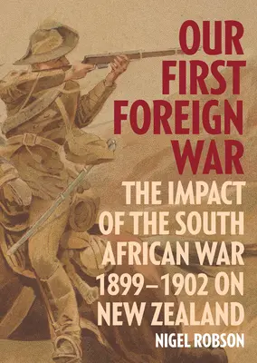 Az első külföldi háborúnk: A dél-afrikai háború hatása Új-Zélandra 1899-1902-ben - Our First Foreign War: The Impact of the South African War 1899-1902 on New Zealand