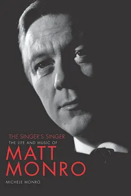 Az énekes énekese: Matt Monro élete és zenéje - The Singer's Singer: The Life and Music of Matt Monro