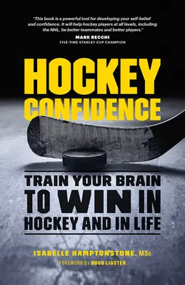 Hockey Confidence: Train Your Brain to Win in Hockey and in Life (Az agyadat a hokiban és az életben való győzelemhez) - Hockey Confidence: Train Your Brain to Win in Hockey and in Life