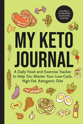 Az én keto-naplóm: A Daily Food and Exercise Tracker to Help You Master Your Low-Carb, High-Fat, Ketogenic Diet (Includes a 90-Day Meal a - My Keto Journal: A Daily Food and Exercise Tracker to Help You Master Your Low-Carb, High-Fat, Ketogenic Diet (Includes a 90-Day Meal a