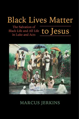 A fekete életek Jézusnak számítanak: A fekete élet és minden élet üdvössége Lukács és az Apostolok Cselekedetei könyvében - Black Lives Matter to Jesus: The Salvation of Black Life and All Life in Luke and Acts