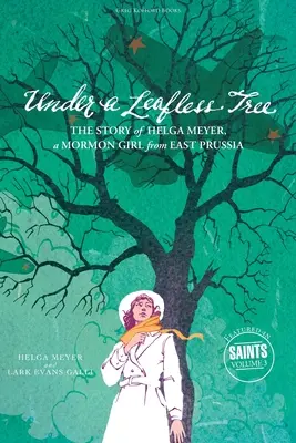 Egy lombtalan fa alatt: Helga Meyer, egy kelet-poroszországi mormon lány története - Under a Leafless Tree: The Story of Helga Meyer, a Mormon Girl from East Prussia