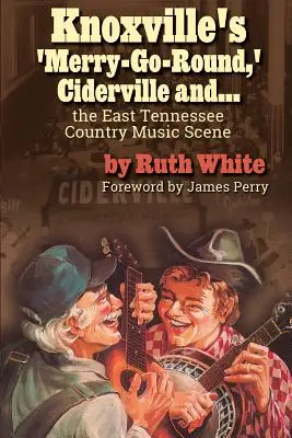 Knoxville „vidám körhinta”, Ciderville és....: A kelet-tenessee-i countryzenei színtér - Knoxville's 'merry-Go-Round, ' Ciderville And...: The East Tennessee Country Music Scene