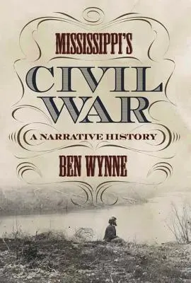 Mississippi polgárháborúja: Egy elbeszélő történet - Mississippi's Civil War: A Narrative History