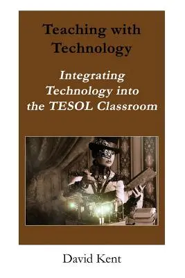 Tanítás a technológiával: A technológia integrálása a Tesol osztályterembe - Teaching with Technology: Integrating Technology Into the Tesol Classroom