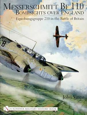 Messerschmitt Bf 110: Bombázók Anglia felett: Erprobungsgruppe 210 az angliai csatában - Messerschmitt Bf 110: Bombsights Over England: Erprobungsgruppe 210 in the Battle of Britain