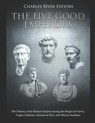 Az öt jó császár: A Római Birodalom története Nerva, Traianus, Hadrianus, Antoninus Pius és Marcus Aurelius uralkodása idején. - The Five Good Emperors: The History of the Roman Empire During the Reigns of Nerva, Trajan, Hadrian, Antoninus Pius, and Marcus Aurelius