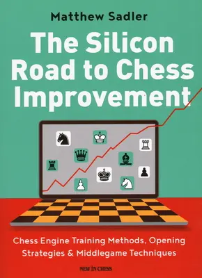 A szilícium út a sakkfejlesztéshez: Sakkmotor-edzésmódszerek, nyitási stratégiák és középjáték-technikák - The Silicon Road to Chess Improvement: Chess Engine Training Methods, Opening Strategies & Middlegame Techniques