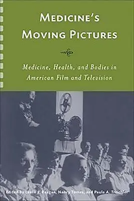 Az orvostudomány mozgóképei: Az orvostudomány, az egészség és a testek az amerikai filmben és televízióban - Medicine's Moving Pictures: Medicine, Health, and Bodies in American Film and Television