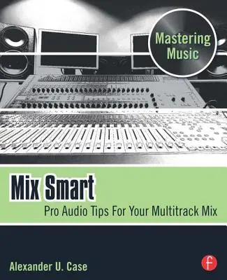 Mix Smart: Pro Audio tippek a többsávos keveréshez - Mix Smart: Pro Audio Tips for Your Multitrack Mix