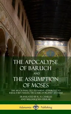 Báruk apokalipszise és Mózes mennybemenetele: Az apokrif Ószövetség, amelyet Jeremiás próféta írójának, Baruch ben Nériának tulajdonítanak (H - The Apocalypse of Baruch and The Assumption of Moses: The Apocryphal Old Testament, Attributed to Baruch ben Neriah, the Scribe of Prophet Jeremiah (H