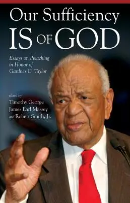 Elégségünk Istentől van: Taylor tiszteletére írt prédikációs esszék - Our Sufficiency Is of God: Essays on Preaching in Honor of Gardner C. Taylor