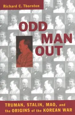 Odd Man Out: Truman, Sztálin, Mao és a koreai háború kezdetei - Odd Man Out: Truman, Stalin, Mao, and the Origins of the Korean War