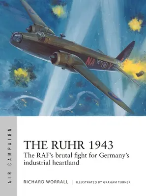 A Ruhr-vidék 1943: A Raf kegyetlen harca Németország ipari központjáért - The Ruhr 1943: The Raf's Brutal Fight for Germany's Industrial Heartland