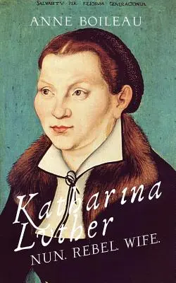 Katharina Luther: Apáca, lázadó, feleség - Katharina Luther: Nun, Rebel, Wife