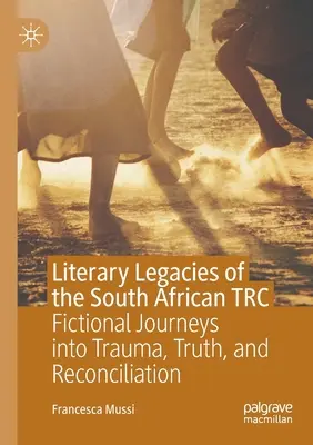 A dél-afrikai trc. irodalmi örökségei: Fikciós utazások a traumába, az igazságba és a megbékélésbe - Literary Legacies of the South African Trc: Fictional Journeys Into Trauma, Truth, and Reconciliation