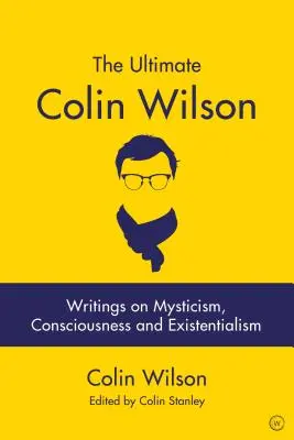 A végső Colin Wilson: Írások a miszticizmusról, a tudatosságról és az egzisztencializmusról - The Ultimate Colin Wilson: Writings on Mysticism, Consciousness and Existentialism