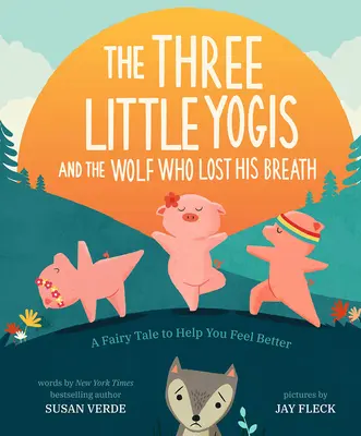 A három kis jógi és a farkas, aki elvesztette a lélegzetét: Egy mese, amely segít, hogy jobban érezd magad - The Three Little Yogis and the Wolf Who Lost His Breath: A Fairy Tale to Help You Feel Better