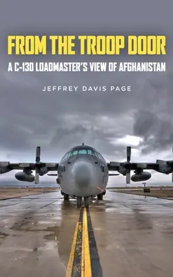 A csapat ajtajából: Egy C-130-as rakodómester afganisztáni látképe - From the Troop Door: A C-130 Loadmaster's View of Afghanistan