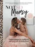 Not So Mumsy: A boldogság, az önbizalom és a stílus megtalálása az anyaságban - Not So Mumsy: Finding Happiness, Confidence and Your Style in Motherhood