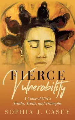 Heves sebezhetőség: Egy színesbőrű lány igazságai, próbatételei és győzelmei - Fierce Vulnerability: A Colored Girl's Truths, Trials and Triumphs