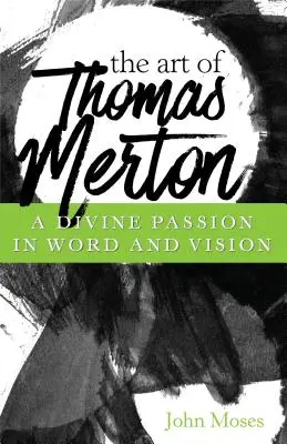 Thomas Merton művészete: Isteni szenvedély a szó és a látomás világában - The Art of Thomas Merton: A Divine Passion in Word and Vision