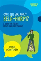 Mesélhetek neked az önkárosításról? Útmutató barátok, családtagok és szakemberek számára - Can I Tell You about Self-Harm?: A Guide for Friends, Family and Professionals