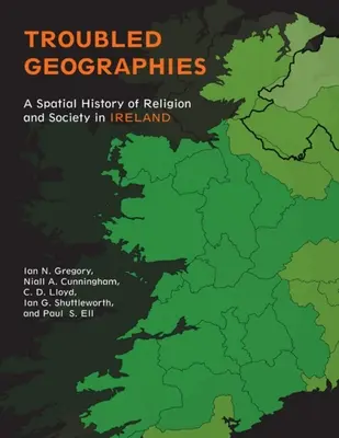 Troubled Geographies: A vallás és a társadalom térbeli története Írországban - Troubled Geographies: A Spatial History of Religion and Society in Ireland