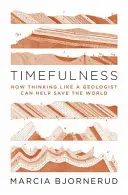 Időszerűség: Hogyan segíthet megmenteni a világot, ha geológusként gondolkodunk? - Timefulness: How Thinking Like a Geologist Can Help Save the World