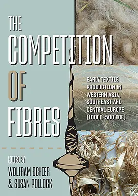 A szálak versenye: A korai textilgyártás Nyugat-Ázsiában, Délkelet- és Közép-Európában (10 000-500 e.e.) - The Competition of Fibres: Early Textile Production in Western Asia, South-East and Central Europe (10,000-500bce)