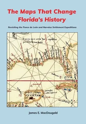 A térképek, amelyek megváltoztatják Florida történelmét: A Ponce de Len és Narvez telepítési expedícióinak újragondolása - The Maps That Change Florida's History: Revisiting the Ponce de Len and Narvez Settlement Expeditions