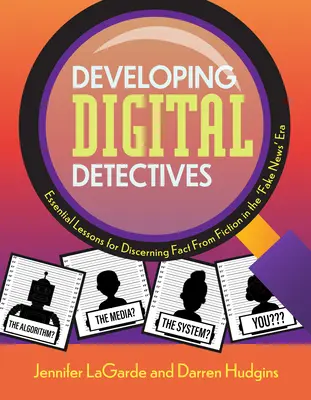 Digitális nyomozók fejlesztése: Alapvető leckék a tények és a fikciók megkülönböztetéséhez az „álhírek” korszakában - Developing Digital Detectives: Essential Lessons for Discerning Fact from Fiction in the 'Fake News' Era