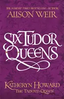 Hat Tudor királynő: Katheryn Howard, A megfertőzött királynő - Six Tudor Queens: Katheryn Howard, The Tainted Queen