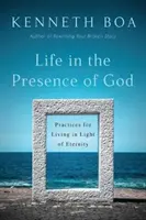 Élet Isten jelenlétében: Gyakorlatok az örökkévalóság fényében való élethez - Life in the Presence of God: Practices for Living in Light of Eternity